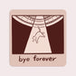 Bye Forever Sticker