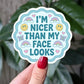 Nicer Than My Face Sticker