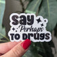 Say Perhaps To Drugs Sticker